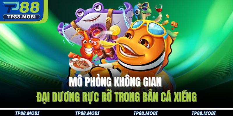 Mô phỏng không gian đại dương rực rỡ trong bắn cá xiềng