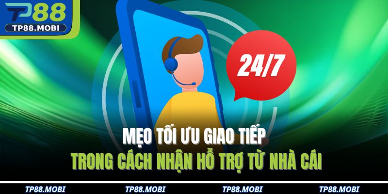 Mẹo tối ưu giao tiếp trong cách nhận hỗ trợ từ nhà cái