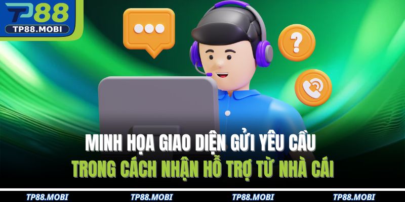 Minh họa giao diện gửi yêu cầu trong cách nhận hỗ trợ từ nhà cái